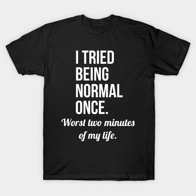 I Tried Being Normal Once T-Shirt by evokearo